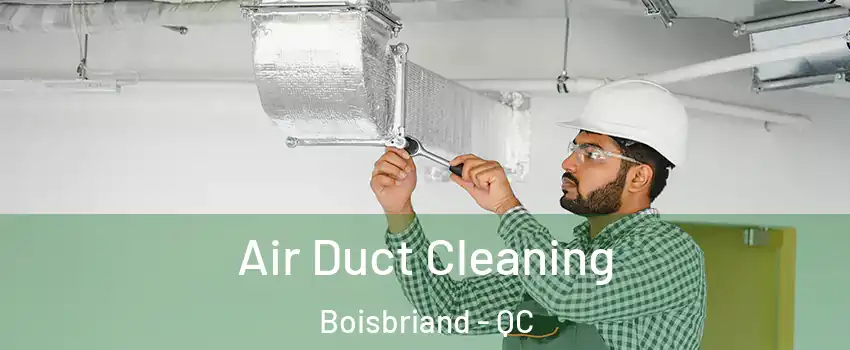  Air Duct Cleaning Boisbriand - QC
