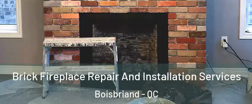  Brick Fireplace Repair And Installation Services Boisbriand - QC