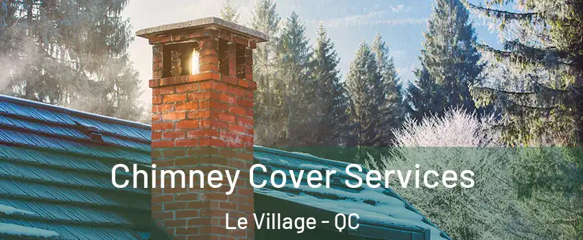 Chimney Cover Services Le Village - QC