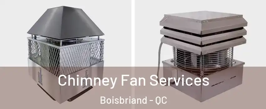  Chimney Fan Services Boisbriand - QC