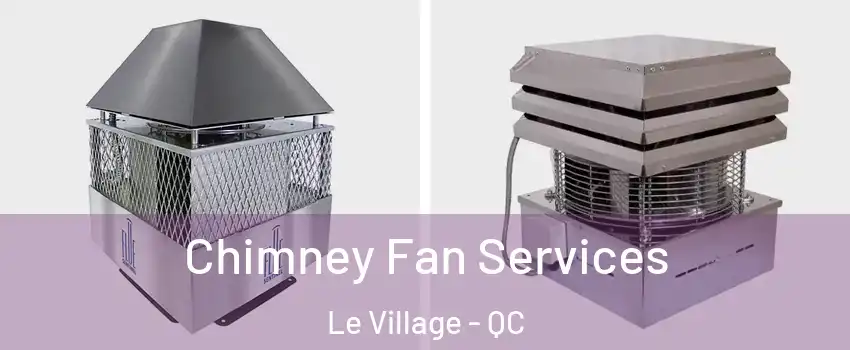  Chimney Fan Services Le Village - QC