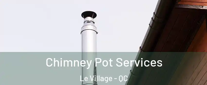  Chimney Pot Services Le Village - QC