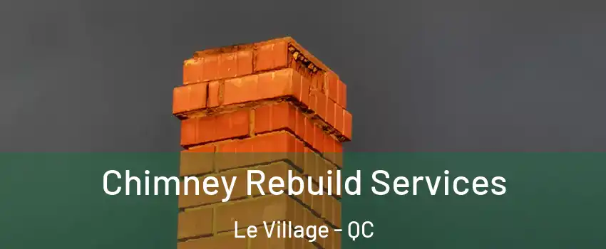  Chimney Rebuild Services Le Village - QC