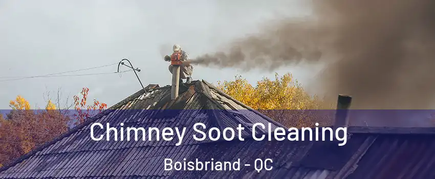  Chimney Soot Cleaning Boisbriand - QC
