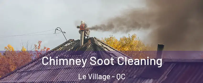  Chimney Soot Cleaning Le Village - QC