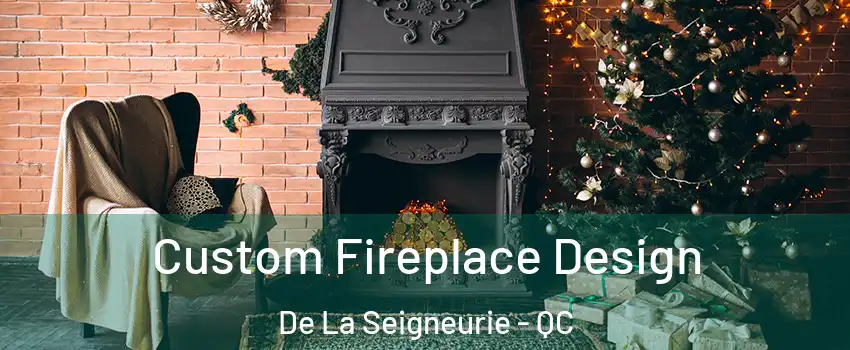  Custom Fireplace Design De La Seigneurie - QC