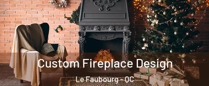  Custom Fireplace Design Le Faubourg - QC