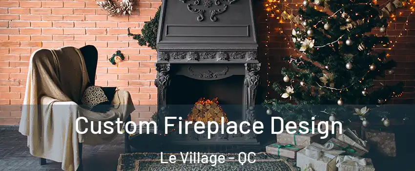  Custom Fireplace Design Le Village - QC