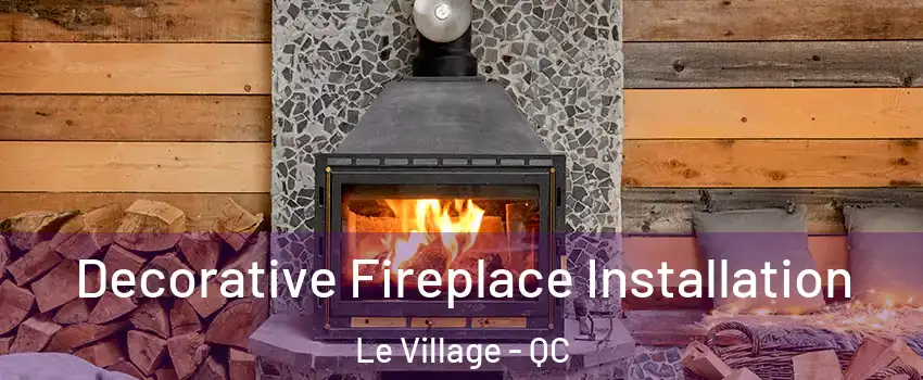  Decorative Fireplace Installation Le Village - QC