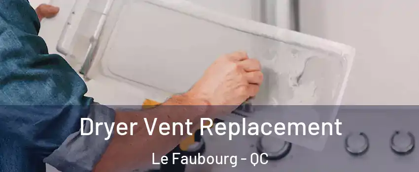  Dryer Vent Replacement Le Faubourg - QC