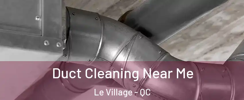  Duct Cleaning Near Me Le Village - QC