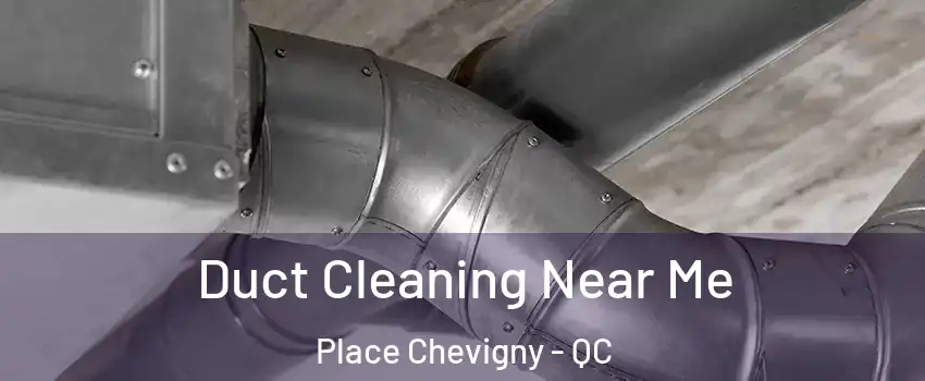  Duct Cleaning Near Me Place Chevigny - QC