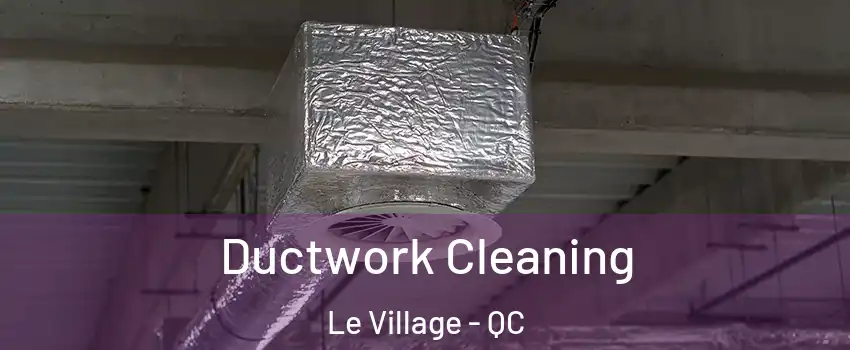  Ductwork Cleaning Le Village - QC