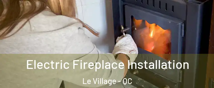  Electric Fireplace Installation Le Village - QC