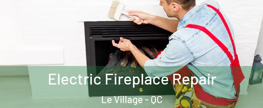  Electric Fireplace Repair Le Village - QC