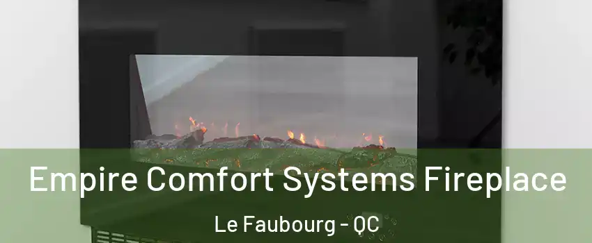  Empire Comfort Systems Fireplace Le Faubourg - QC