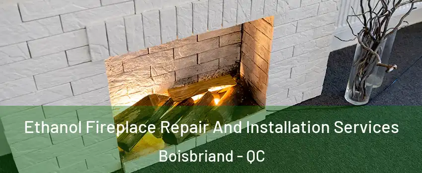  Ethanol Fireplace Repair And Installation Services Boisbriand - QC