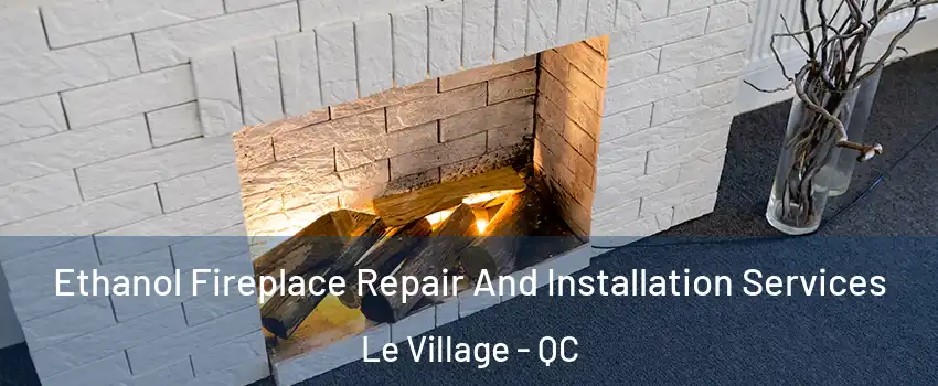  Ethanol Fireplace Repair And Installation Services Le Village - QC