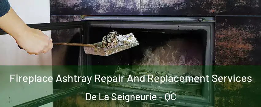  Fireplace Ashtray Repair And Replacement Services De La Seigneurie - QC