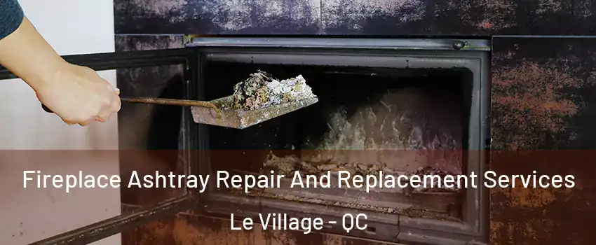  Fireplace Ashtray Repair And Replacement Services Le Village - QC