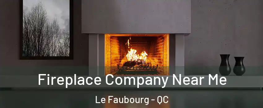  Fireplace Company Near Me Le Faubourg - QC