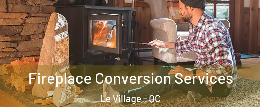  Fireplace Conversion Services Le Village - QC