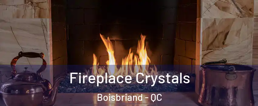  Fireplace Crystals Boisbriand - QC