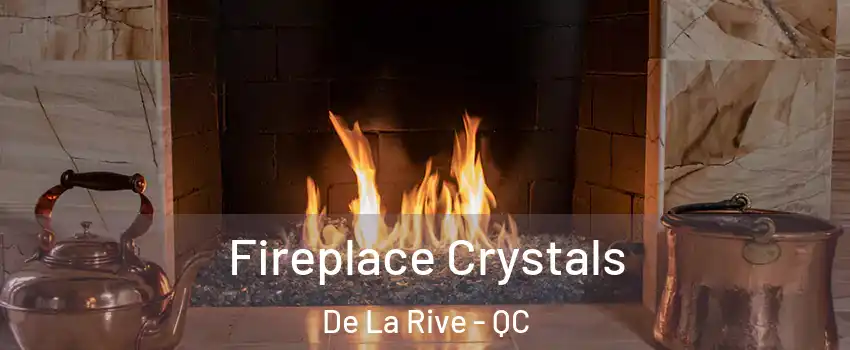  Fireplace Crystals De La Rive - QC
