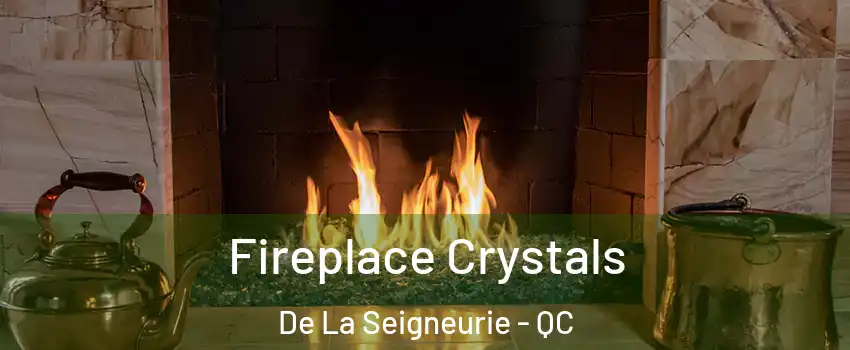  Fireplace Crystals De La Seigneurie - QC