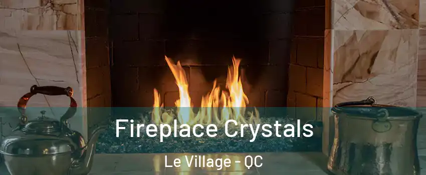  Fireplace Crystals Le Village - QC