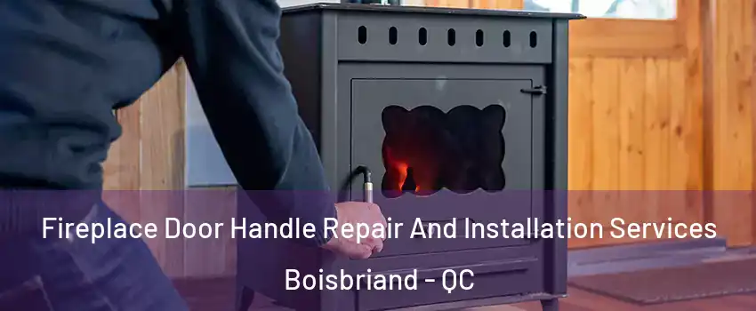  Fireplace Door Handle Repair And Installation Services Boisbriand - QC