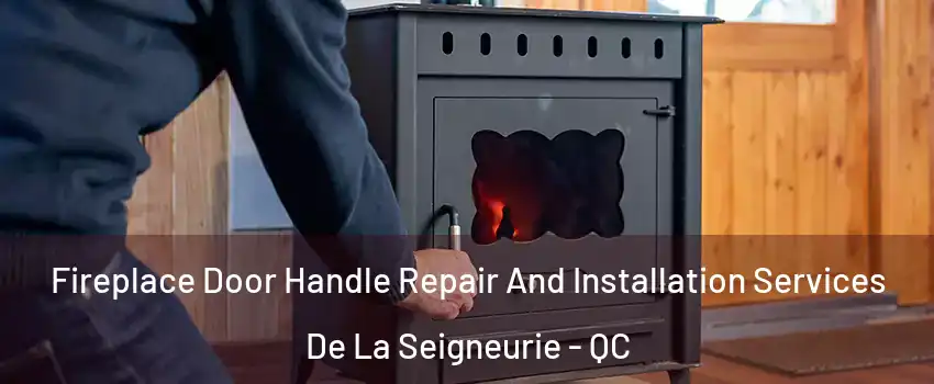  Fireplace Door Handle Repair And Installation Services De La Seigneurie - QC