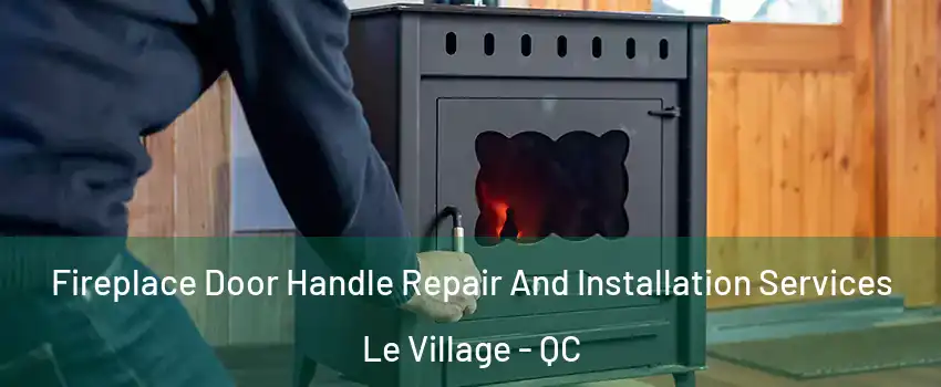  Fireplace Door Handle Repair And Installation Services Le Village - QC