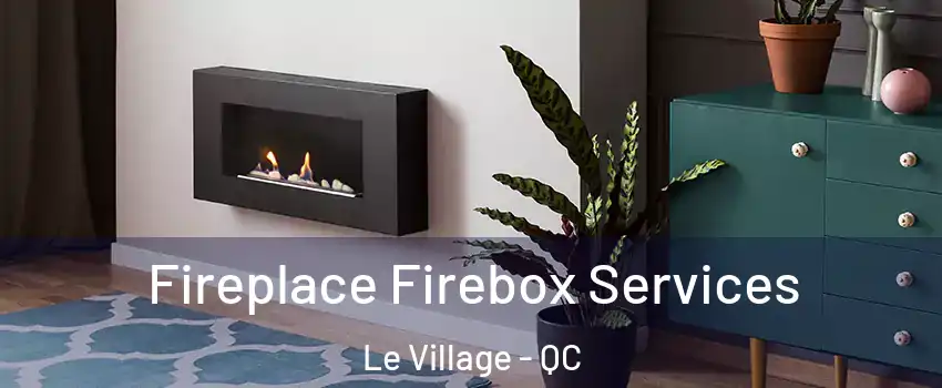  Fireplace Firebox Services Le Village - QC