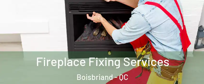  Fireplace Fixing Services Boisbriand - QC
