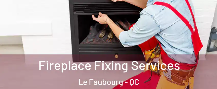  Fireplace Fixing Services Le Faubourg - QC