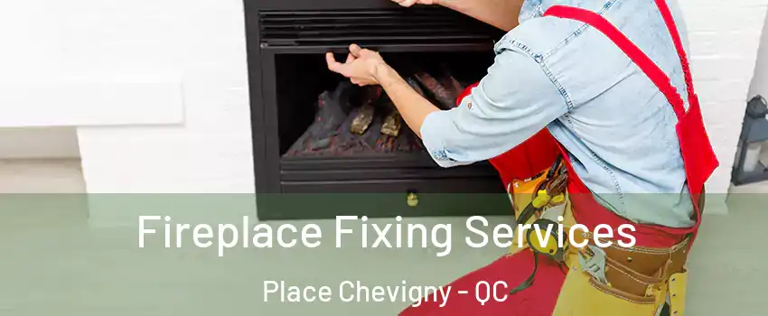  Fireplace Fixing Services Place Chevigny - QC