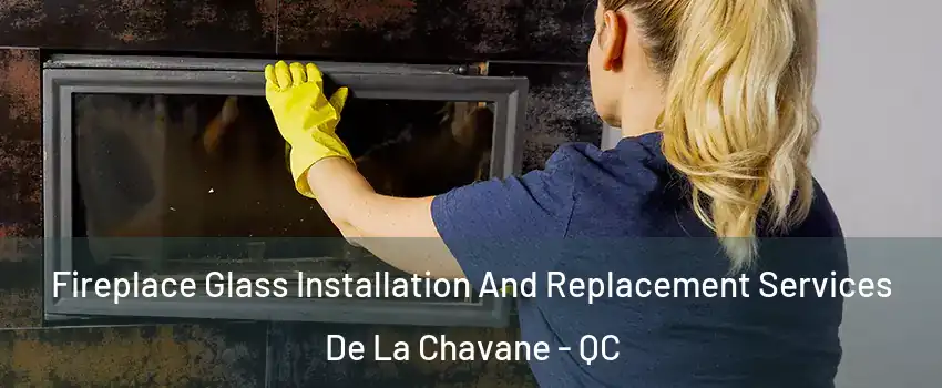  Fireplace Glass Installation And Replacement Services De La Chavane - QC