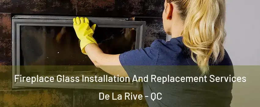  Fireplace Glass Installation And Replacement Services De La Rive - QC