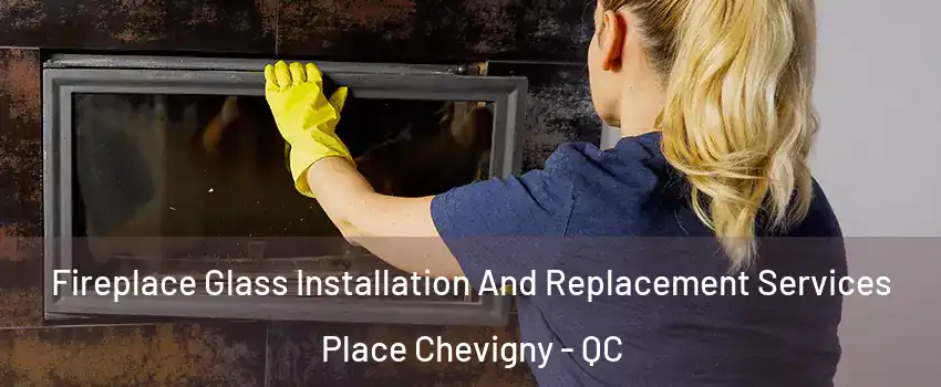 Fireplace Glass Installation And Replacement Services Place Chevigny - QC