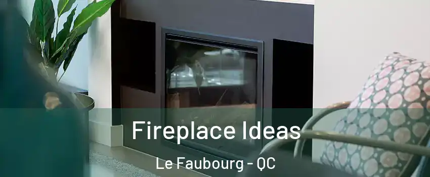  Fireplace Ideas Le Faubourg - QC