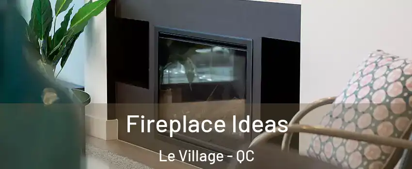  Fireplace Ideas Le Village - QC