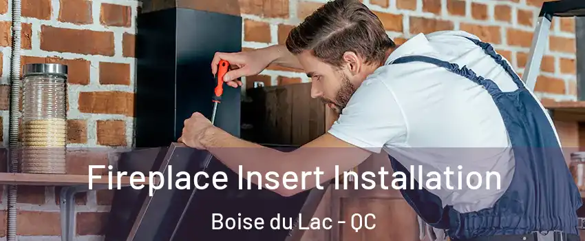  Fireplace Insert Installation Boise du Lac - QC