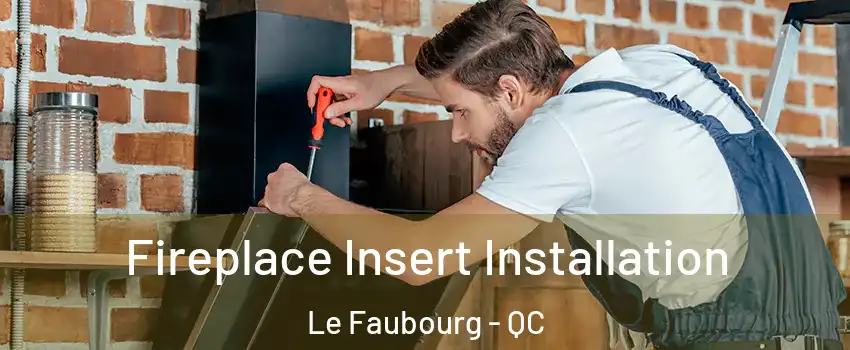  Fireplace Insert Installation Le Faubourg - QC