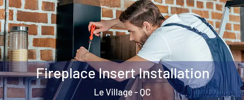  Fireplace Insert Installation Le Village - QC