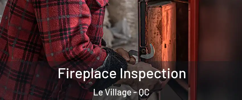  Fireplace Inspection Le Village - QC