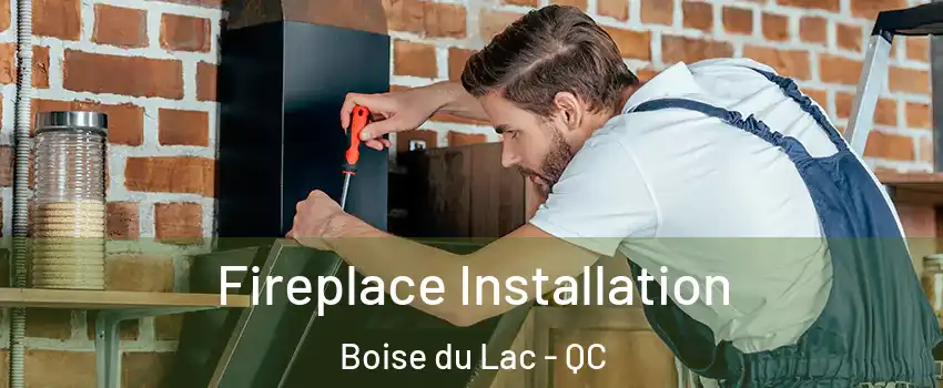  Fireplace Installation Boise du Lac - QC