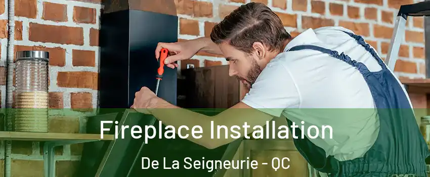  Fireplace Installation De La Seigneurie - QC