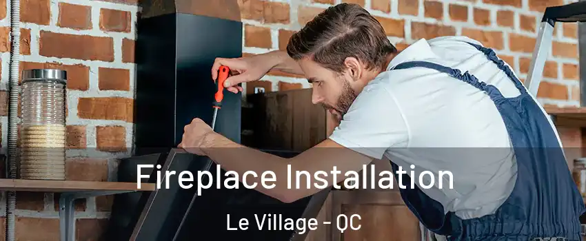 Fireplace Installation Le Village - QC