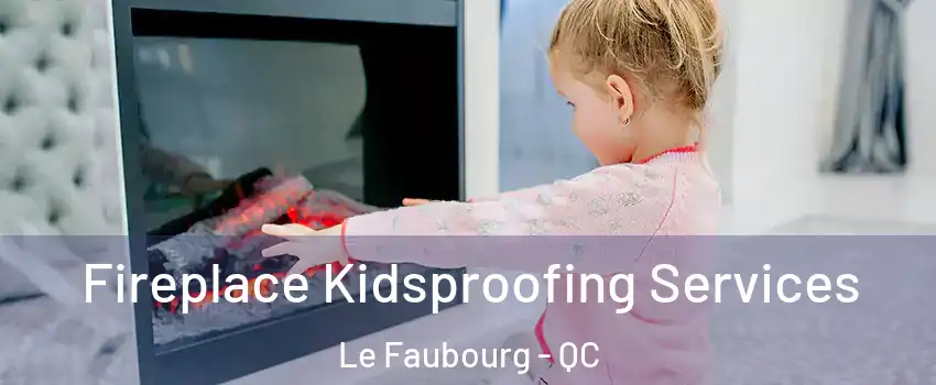  Fireplace Kidsproofing Services Le Faubourg - QC